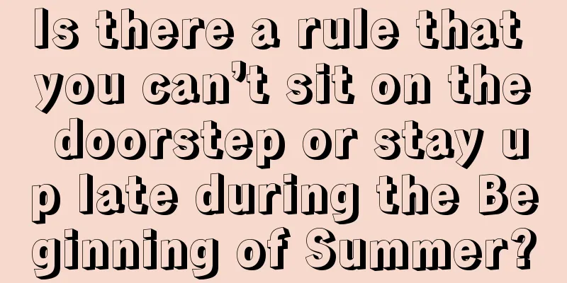 Is there a rule that you can’t sit on the doorstep or stay up late during the Beginning of Summer?