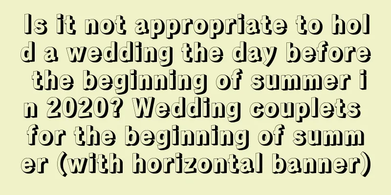 Is it not appropriate to hold a wedding the day before the beginning of summer in 2020? Wedding couplets for the beginning of summer (with horizontal banner)