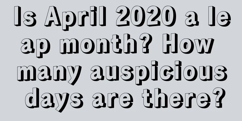 Is April 2020 a leap month? How many auspicious days are there?