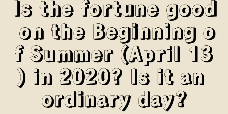 Is the fortune good on the Beginning of Summer (April 13) in 2020? Is it an ordinary day?