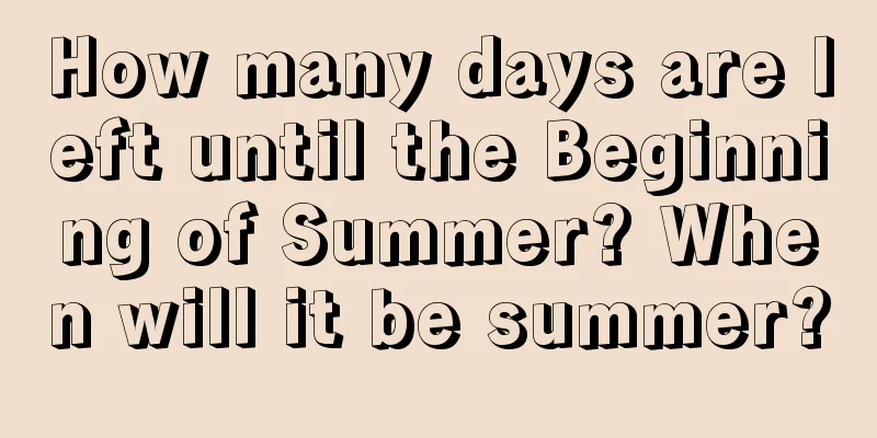How many days are left until the Beginning of Summer? When will it be summer?