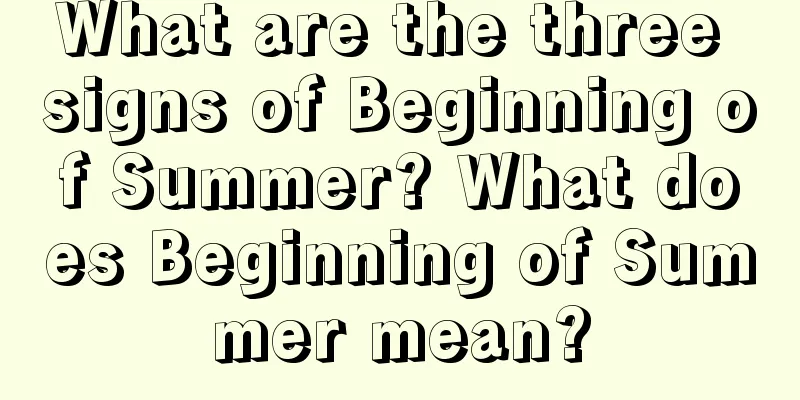What are the three signs of Beginning of Summer? What does Beginning of Summer mean?