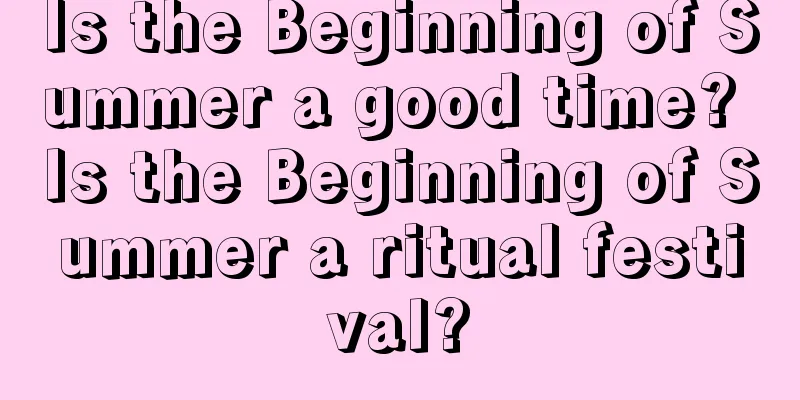 Is the Beginning of Summer a good time? Is the Beginning of Summer a ritual festival?