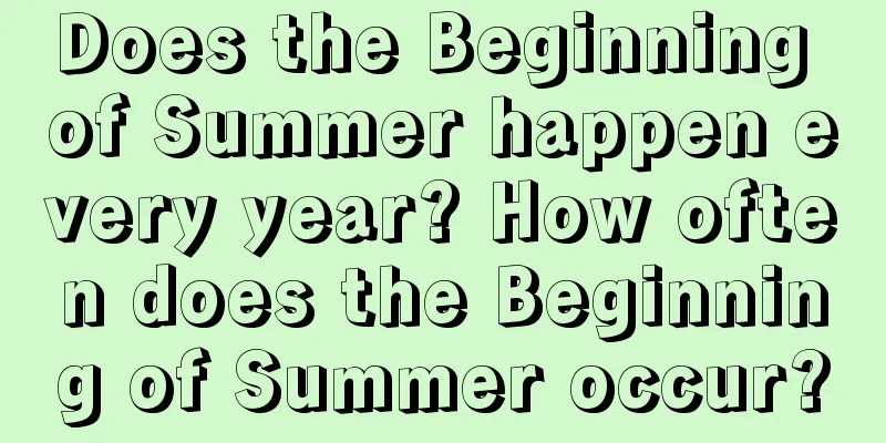 Does the Beginning of Summer happen every year? How often does the Beginning of Summer occur?