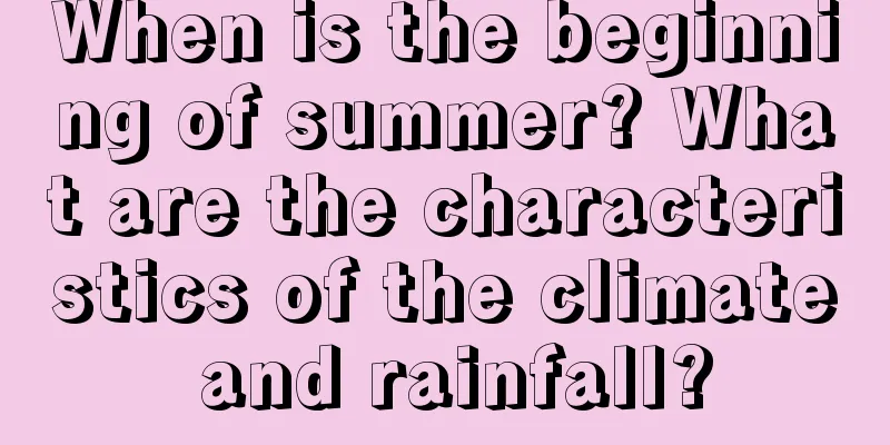 When is the beginning of summer? What are the characteristics of the climate and rainfall?