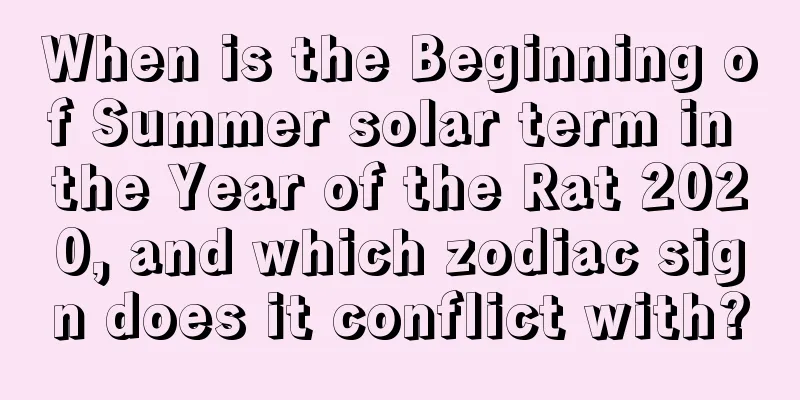 When is the Beginning of Summer solar term in the Year of the Rat 2020, and which zodiac sign does it conflict with?