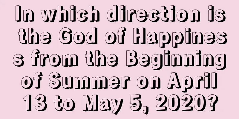 In which direction is the God of Happiness from the Beginning of Summer on April 13 to May 5, 2020?