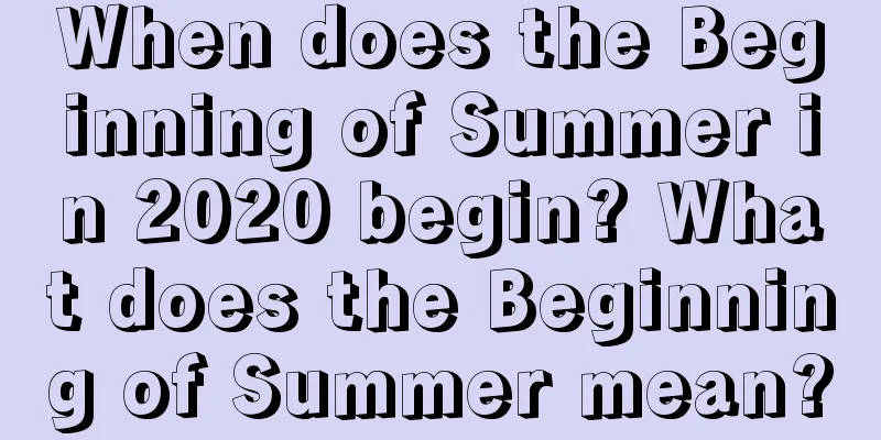 When does the Beginning of Summer in 2020 begin? What does the Beginning of Summer mean?