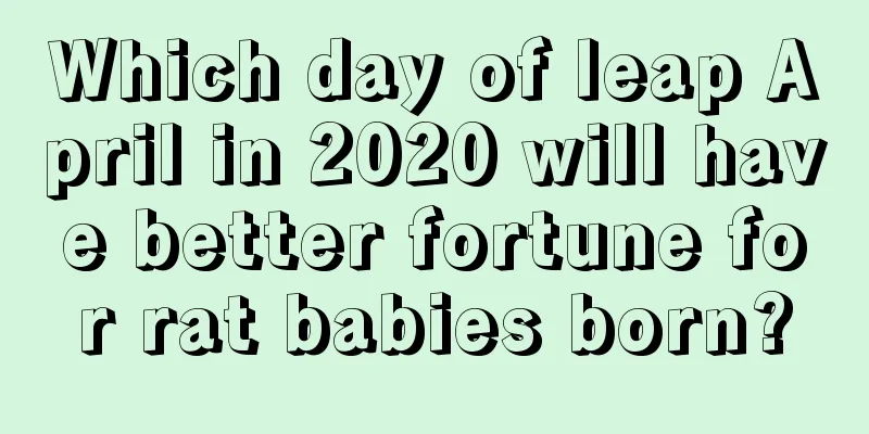 Which day of leap April in 2020 will have better fortune for rat babies born?