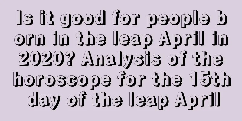 Is it good for people born in the leap April in 2020? Analysis of the horoscope for the 15th day of the leap April