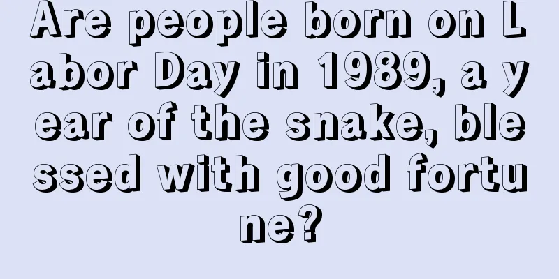 Are people born on Labor Day in 1989, a year of the snake, blessed with good fortune?