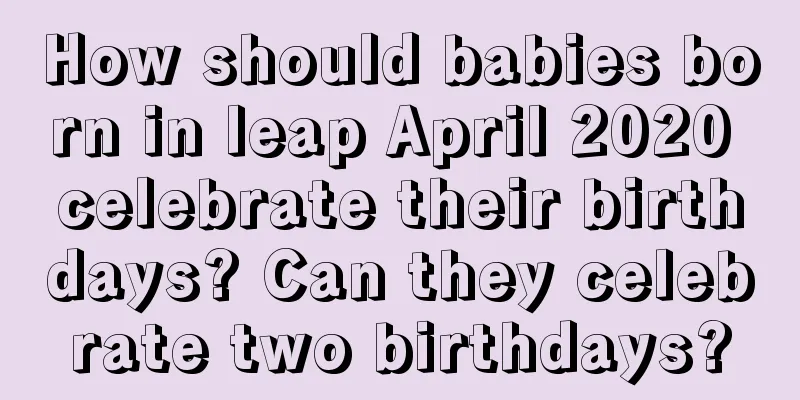 How should babies born in leap April 2020 celebrate their birthdays? Can they celebrate two birthdays?