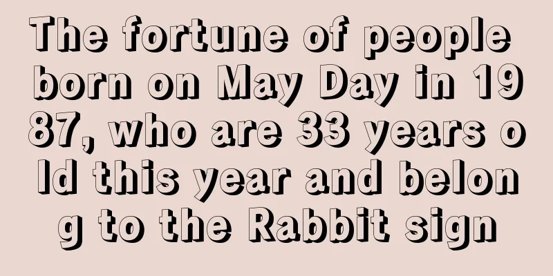 The fortune of people born on May Day in 1987, who are 33 years old this year and belong to the Rabbit sign