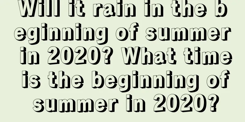 Will it rain in the beginning of summer in 2020? What time is the beginning of summer in 2020?
