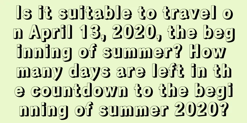 Is it suitable to travel on April 13, 2020, the beginning of summer? How many days are left in the countdown to the beginning of summer 2020?