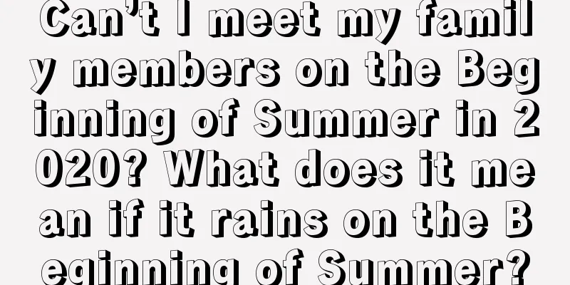 Can’t I meet my family members on the Beginning of Summer in 2020? What does it mean if it rains on the Beginning of Summer?