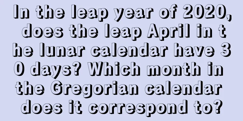 In the leap year of 2020, does the leap April in the lunar calendar have 30 days? Which month in the Gregorian calendar does it correspond to?
