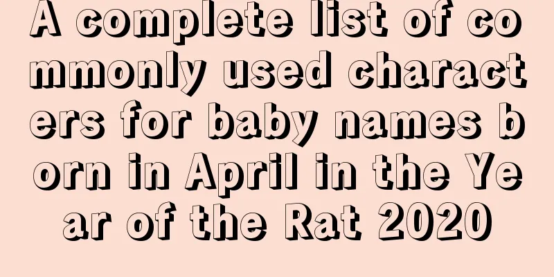 A complete list of commonly used characters for baby names born in April in the Year of the Rat 2020