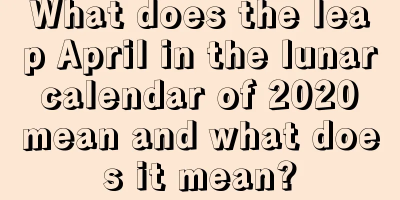 What does the leap April in the lunar calendar of 2020 mean and what does it mean?