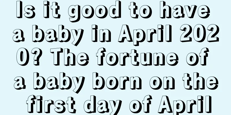 Is it good to have a baby in April 2020? The fortune of a baby born on the first day of April