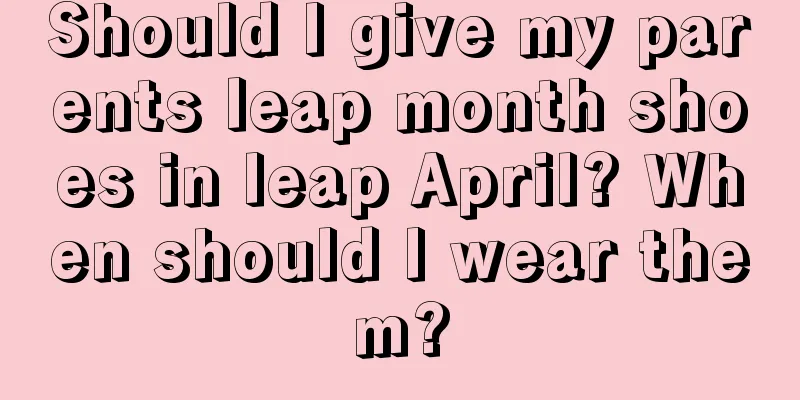 Should I give my parents leap month shoes in leap April? When should I wear them?