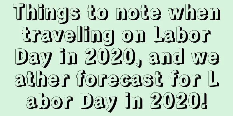 Things to note when traveling on Labor Day in 2020, and weather forecast for Labor Day in 2020!