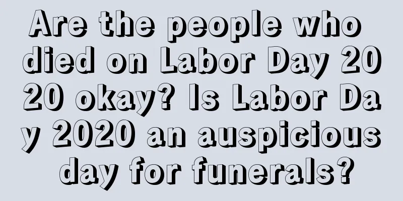 Are the people who died on Labor Day 2020 okay? Is Labor Day 2020 an auspicious day for funerals?
