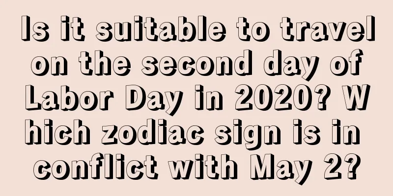 Is it suitable to travel on the second day of Labor Day in 2020? Which zodiac sign is in conflict with May 2?