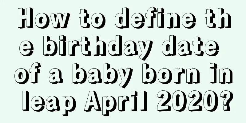 How to define the birthday date of a baby born in leap April 2020?