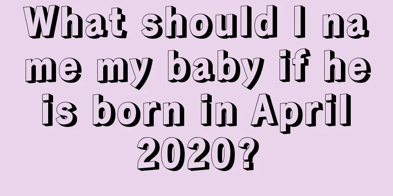 What should I name my baby if he is born in April 2020?