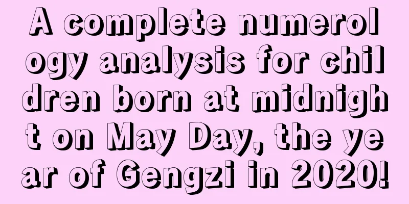 A complete numerology analysis for children born at midnight on May Day, the year of Gengzi in 2020!