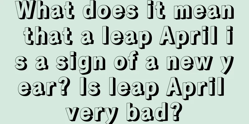 What does it mean that a leap April is a sign of a new year? Is leap April very bad?