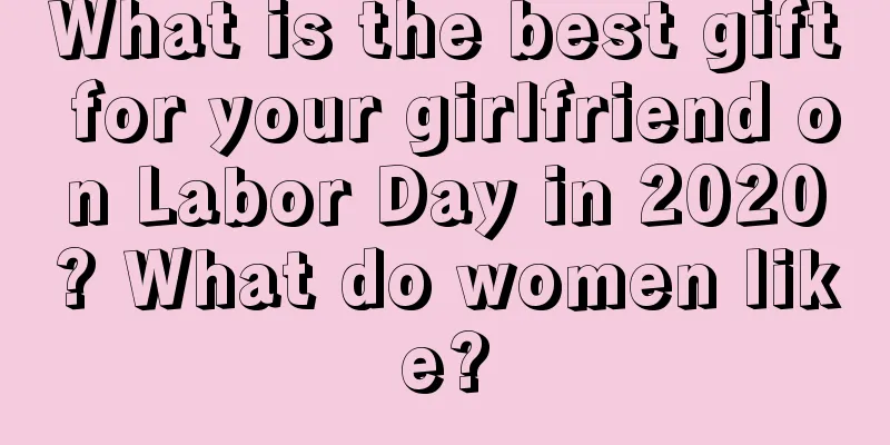 What is the best gift for your girlfriend on Labor Day in 2020? What do women like?