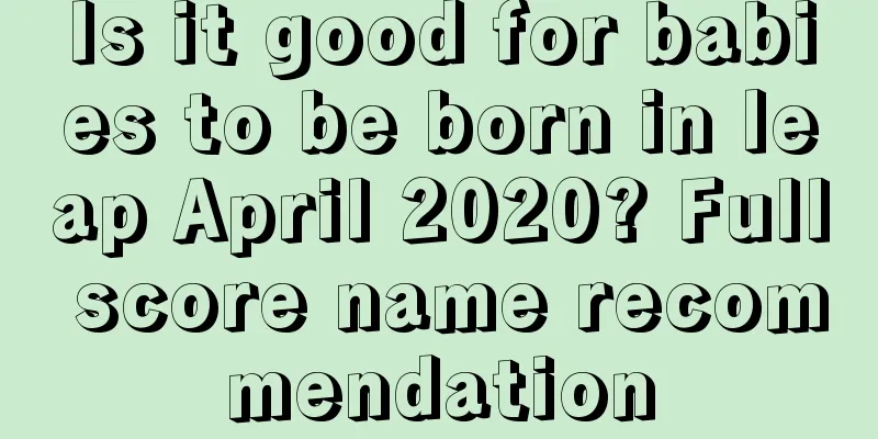 Is it good for babies to be born in leap April 2020? Full score name recommendation