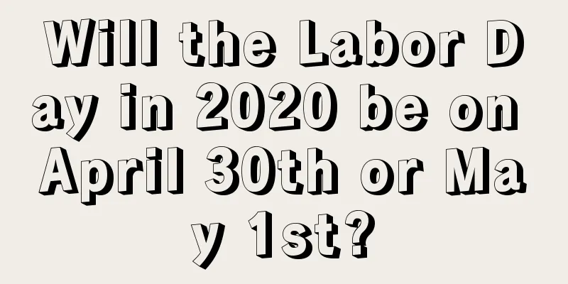 Will the Labor Day in 2020 be on April 30th or May 1st?