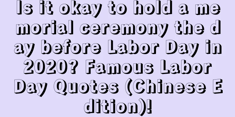 Is it okay to hold a memorial ceremony the day before Labor Day in 2020? Famous Labor Day Quotes (Chinese Edition)!