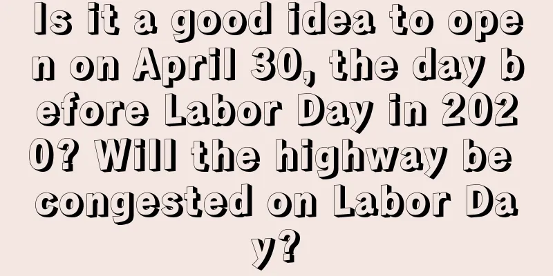 Is it a good idea to open on April 30, the day before Labor Day in 2020? Will the highway be congested on Labor Day?