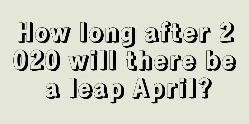 How long after 2020 will there be a leap April?