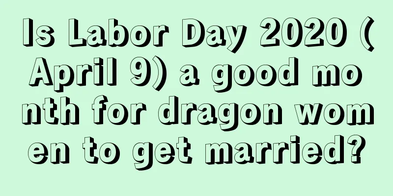 Is Labor Day 2020 (April 9) a good month for dragon women to get married?