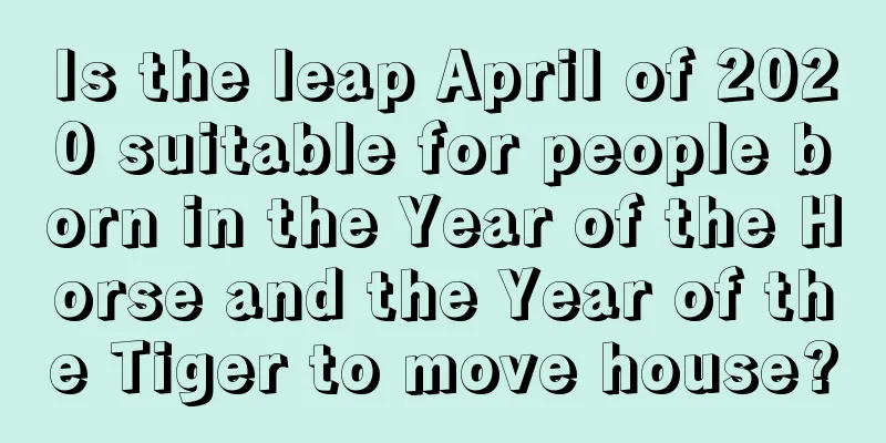 Is the leap April of 2020 suitable for people born in the Year of the Horse and the Year of the Tiger to move house?