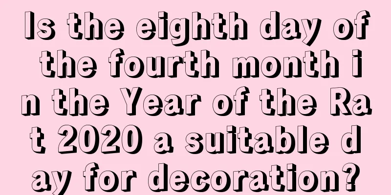 Is the eighth day of the fourth month in the Year of the Rat 2020 a suitable day for decoration?