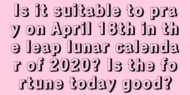 Is it suitable to pray on April 18th in the leap lunar calendar of 2020? Is the fortune today good?