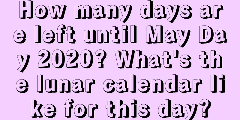 How many days are left until May Day 2020? What's the lunar calendar like for this day?
