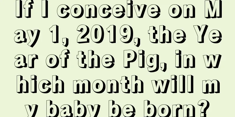 If I conceive on May 1, 2019, the Year of the Pig, in which month will my baby be born?