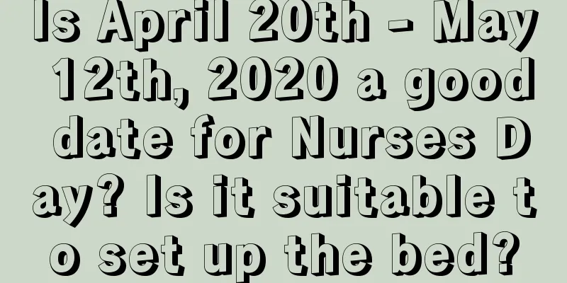 Is April 20th - May 12th, 2020 a good date for Nurses Day? Is it suitable to set up the bed?