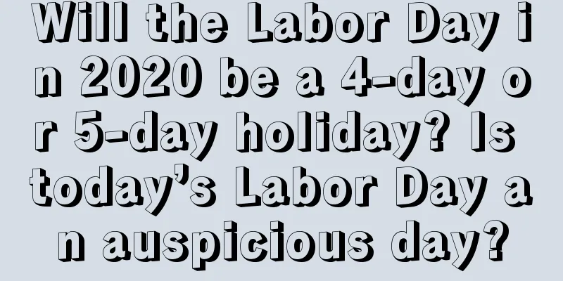 Will the Labor Day in 2020 be a 4-day or 5-day holiday? Is today’s Labor Day an auspicious day?