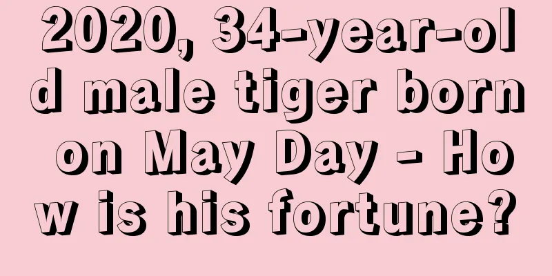 2020, 34-year-old male tiger born on May Day - How is his fortune?