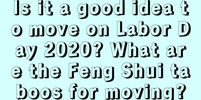 Is it a good idea to move on Labor Day 2020? What are the Feng Shui taboos for moving?