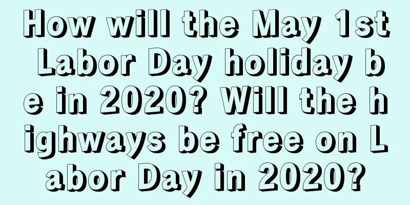 How will the May 1st Labor Day holiday be in 2020? Will the highways be free on Labor Day in 2020?