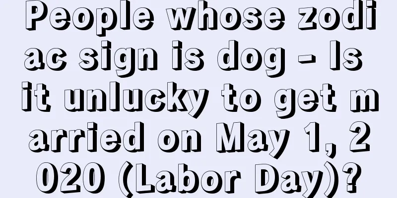 People whose zodiac sign is dog - Is it unlucky to get married on May 1, 2020 (Labor Day)?